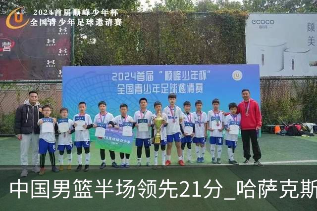 中国男篮半场领先21分 哈萨克斯坦队16次失误