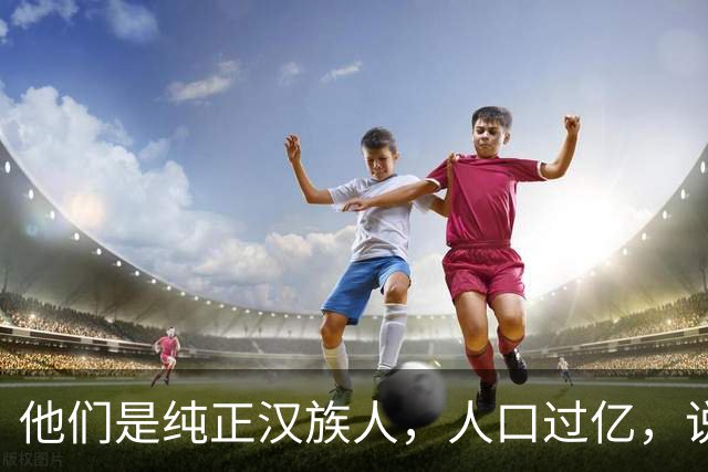 他们是纯正汉族人，人口过亿，说的正宗汉语很多人却听不懂