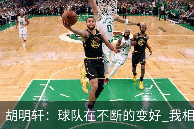 胡明轩：球队在不断的变好 我相信球队会达到最好的状态