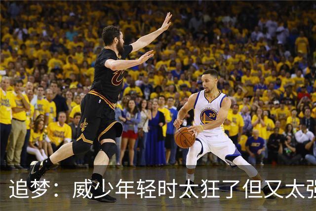 追梦：威少年轻时太狂了但又太强 他的黑子们一直在等他下滑