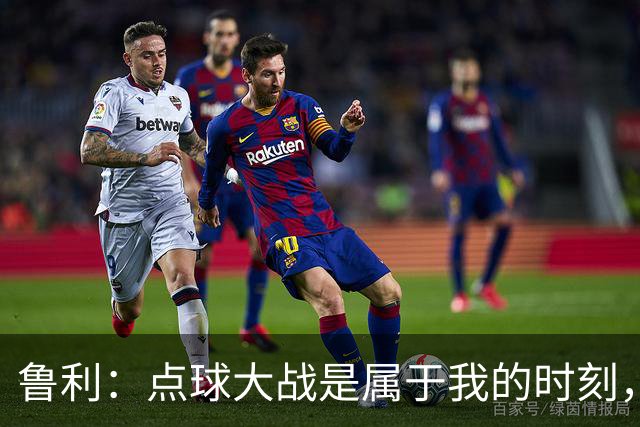 鲁利：点球大战是属于我的时刻，我不会感到压力