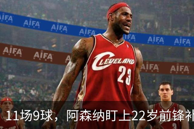 11场9球，阿森纳盯上22岁前锋补强锋线