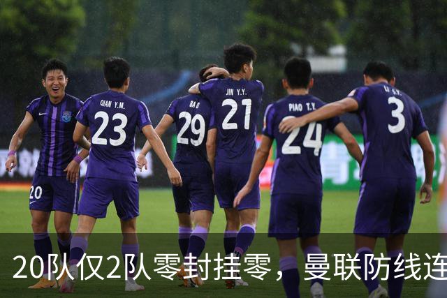 20队仅2队零封挂零，曼联防线连上半区都不够格