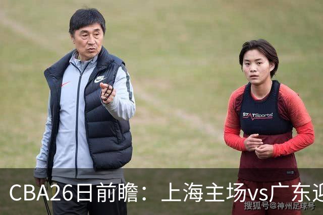 CBA26日前瞻：上海主场vs广东迎焦点大战 许钟豪转正首秀