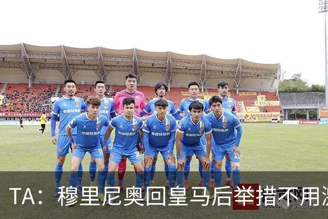 TA：穆里尼奥回皇马后举措不用激进，自带权威便可稳住更衣室
